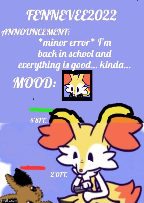 Mon Aug 15, 2022 | *minor error* I’m back in school and everything is good… kinda… | image tagged in fennevee announcement template,yee,anti unfunny | made w/ Imgflip meme maker