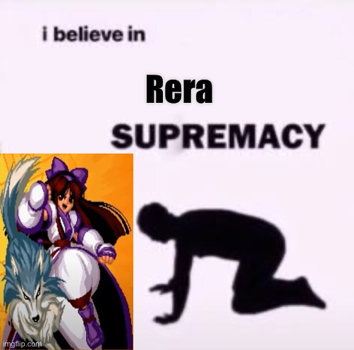 I believe in supremacy | Rera | image tagged in i believe in supremacy | made w/ Imgflip meme maker