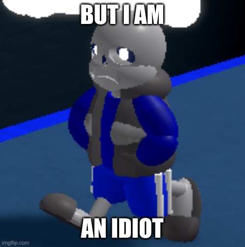 Depression | BUT I AM AN IDIOT | image tagged in depression | made w/ Imgflip meme maker