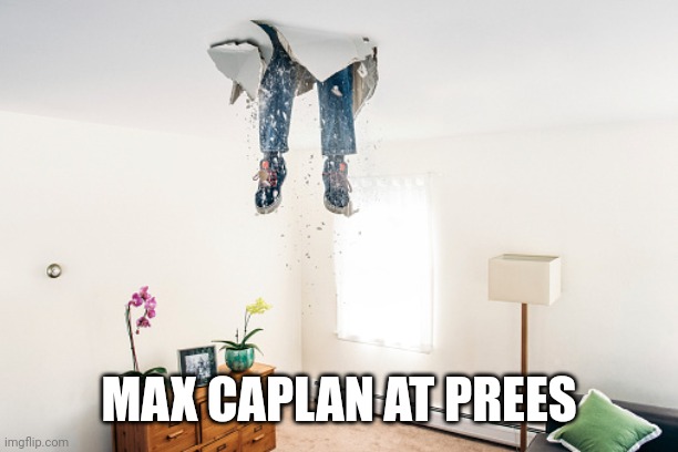 Prees | MAX CAPLAN AT PREES | image tagged in party | made w/ Imgflip meme maker