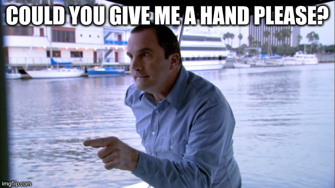 Arrested Development One Armed Man | COULD YOU GIVE ME A HAND PLEASE? | image tagged in arrested development one armed man | made w/ Imgflip meme maker