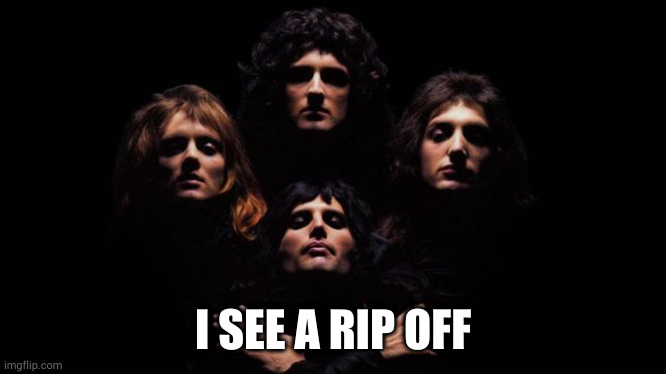 Bohemian Rhapsody | I SEE A RIP OFF | image tagged in bohemian rhapsody | made w/ Imgflip meme maker