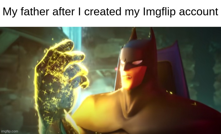 My father after I created my Imgflip account | made w/ Imgflip meme maker