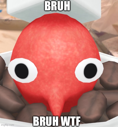 Bruh WTF | BRUH; BRUH WTF | image tagged in reaction,original meme | made w/ Imgflip meme maker