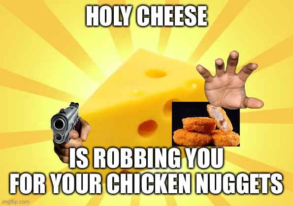 HOLY CHEESE IS ROBBING YOU FOR YOUR CHICKEN NUGGETS | made w/ Imgflip meme maker