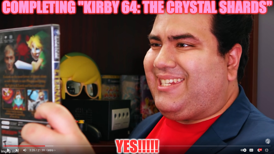 THE COMPLETIONIST | COMPLETING "KIRBY 64: THE CRYSTAL SHARDS"; YES!!!!! | image tagged in the completionist | made w/ Imgflip meme maker