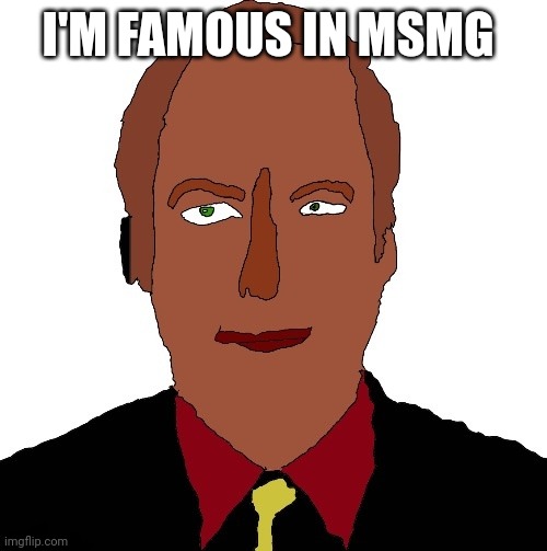Better call Saul art | I'M FAMOUS IN MSMG | image tagged in better call saul art | made w/ Imgflip meme maker