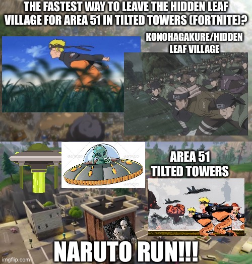 Leave The Hidden Village Of Area 51 IN TILTED TOWERS!!! (Naruto x Fortnite Meme) | THE FASTEST WAY TO LEAVE THE HIDDEN LEAF VILLAGE FOR AREA 51 IN TILTED TOWERS (FORTNITE)? KONOHAGAKURE/HIDDEN LEAF VILLAGE; AREA 51 TILTED TOWERS; NARUTO RUN!!! | image tagged in pain,tilted towers meme,naruto,area 51,naruto run,leave the hidden leaf village | made w/ Imgflip meme maker