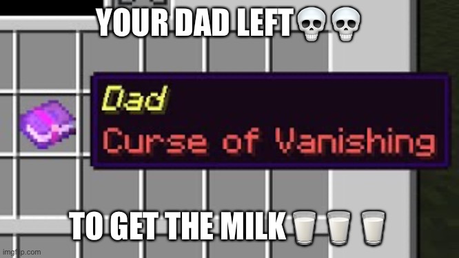 Your dad left to get the milk | YOUR DAD LEFT💀💀; TO GET THE MILK🥛🥛🥛 | image tagged in dad curse of vanishing | made w/ Imgflip meme maker