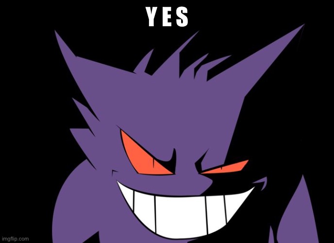 Shady Gengar | Y E S | image tagged in shady gengar | made w/ Imgflip meme maker