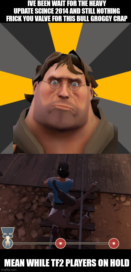 Hey Valve when are we getting the heavy update | IVE BEEN WAIT FOR THE HEAVY UPDATE SCINCE 2014 AND STILL NOTHING FRICK YOU VALVE FOR THIS BULL GROGGY CRAP; MEAN WHILE TF2 PLAYERS ON HOLD | image tagged in valve heavy,scout dancing on spy | made w/ Imgflip meme maker