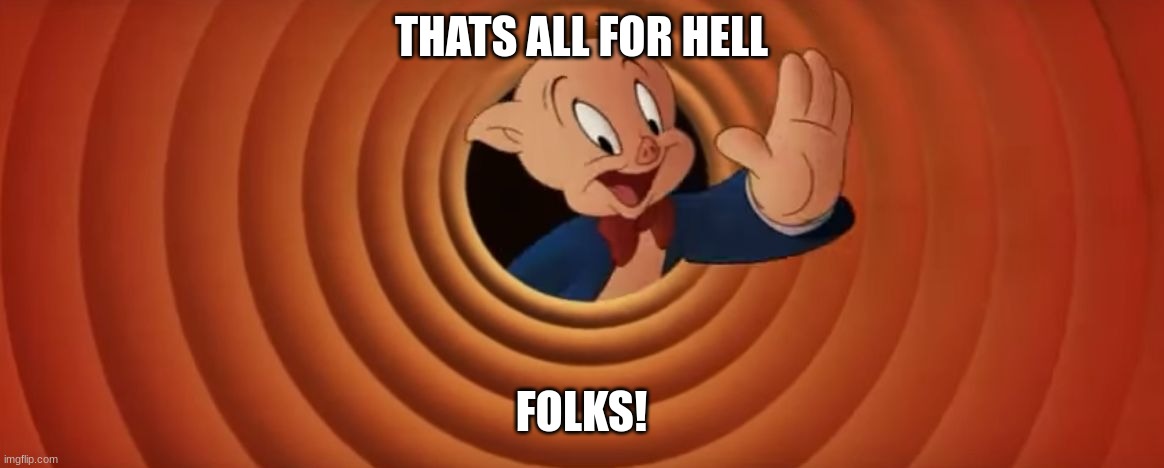 Porky Pig That's All Folks | THATS ALL FOR HELL FOLKS! | image tagged in porky pig that's all folks | made w/ Imgflip meme maker