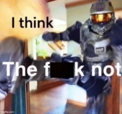 I think the fuck not | image tagged in i think the fuck not | made w/ Imgflip meme maker