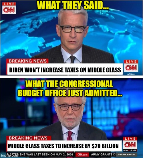 Before passage, they said only $400k+ incomes would be taxed. After passage it became everyone will be taxed. Yay! |  WHAT THEY SAID... BIDEN WON'T INCREASE TAXES ON MIDDLE CLASS; WHAT THE CONGRESSIONAL  BUDGET OFFICE JUST ADMITTED... MIDDLE CLASS TAXES TO INCREASE BY $20 BILLION | image tagged in cnn breaking news anderson cooper,cnn wolf of fake news fanfiction,democrats,liberal logic,taxes,lies | made w/ Imgflip meme maker