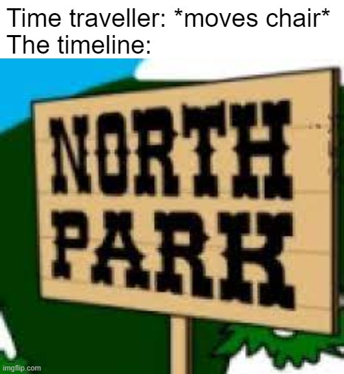 north park | image tagged in time traveller moves chair | made w/ Imgflip meme maker