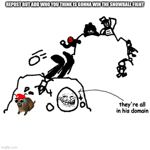 MSMG Snowball Fight | REPOST BUT ADD WHO YOU THINK IS GONNA WIN THE SNOWBALL FIGHT | image tagged in msmg snowball fight | made w/ Imgflip meme maker