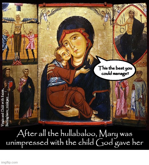 Disappointment | image tagged in art memes,byzantine,atheist,religion,baby jesus,mary poppins | made w/ Imgflip meme maker