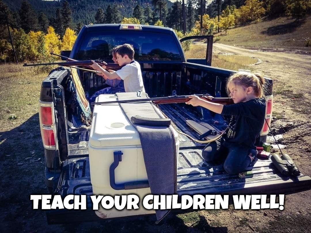 Teach Your Children Well! | image tagged in teach your children well,self defense,gun rights,gun safety,2nd amendment,triggering liberals | made w/ Imgflip meme maker