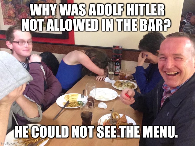 Nazi paranaphalia | WHY WAS ADOLF HITLER NOT ALLOWED IN THE BAR? HE COULD NOT SEE THE MENU. | image tagged in dad joke meme | made w/ Imgflip meme maker