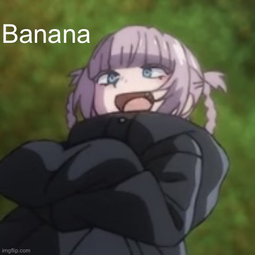 Nazuna low quality | Banana | image tagged in nazuna low quality | made w/ Imgflip meme maker