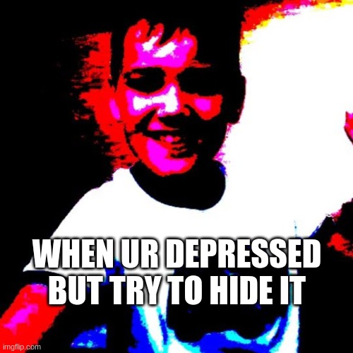 JudeJun | WHEN UR DEPRESSED BUT TRY TO HIDE IT | image tagged in judejun | made w/ Imgflip meme maker