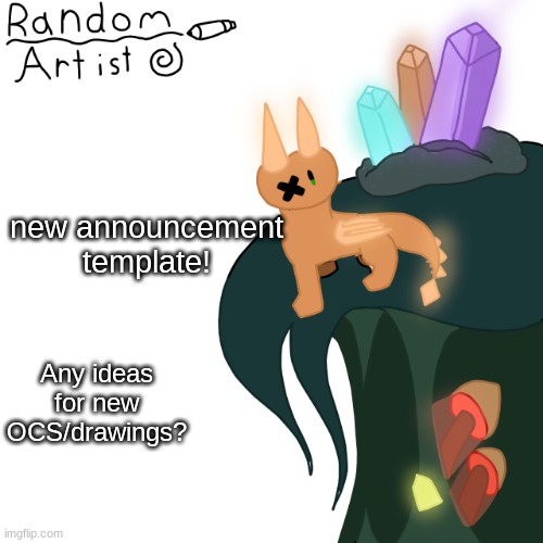 new style + temp | new announcement template! Any ideas for new OCS/drawings? | image tagged in random announcement temp | made w/ Imgflip meme maker