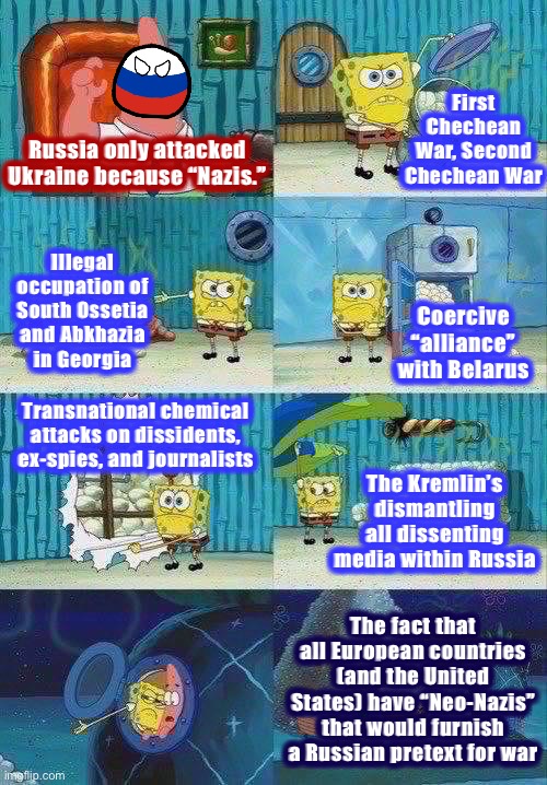 If you’re okay with Russia invading Ukraine “because Nazis,” then I hope you’re okay with Russia invading the U.S. because Nazis | First Chechean War, Second Chechean War; Russia only attacked Ukraine because “Nazis.”; Illegal occupation of South Ossetia and Abkhazia in Georgia; Coercive “alliance” with Belarus; Transnational chemical attacks on dissidents, ex-spies, and journalists; The Kremlin’s dismantling all dissenting media within Russia; The fact that all European countries (and the United States) have “Neo-Nazis” that would furnish a Russian pretext for war | image tagged in spongebob diapers meme,putin,vladimir putin,russia,ukraine,ukrainian lives matter | made w/ Imgflip meme maker