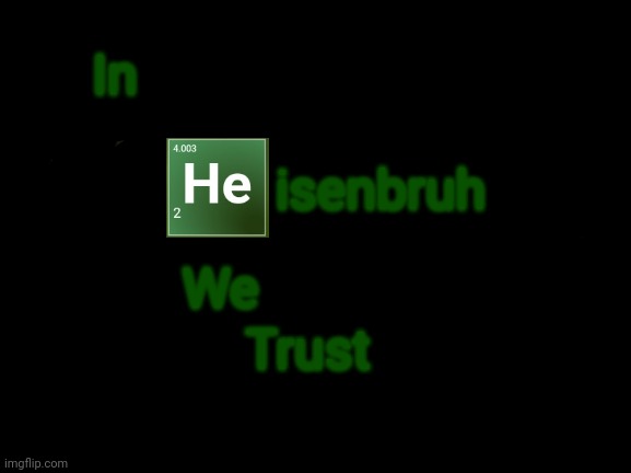 Change My Mind | In; isenbruh; We; Trust | image tagged in memes,change my mind,breaking bad | made w/ Imgflip meme maker