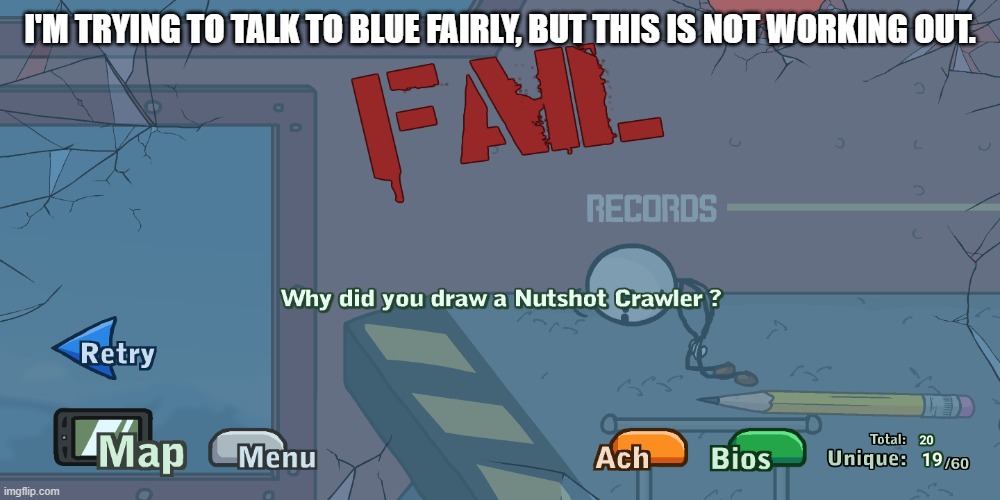 Nutshot Crawler | I'M TRYING TO TALK TO BLUE FAIRLY, BUT THIS IS NOT WORKING OUT. | image tagged in nutshot crawler | made w/ Imgflip meme maker