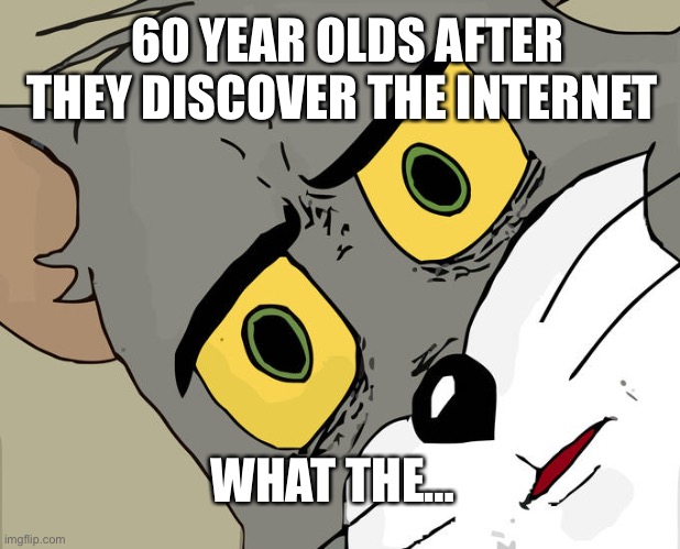 you really read titles of memes |  60 YEAR OLDS AFTER THEY DISCOVER THE INTERNET; WHAT THE… | image tagged in memes,unsettled tom,old people,truth | made w/ Imgflip meme maker