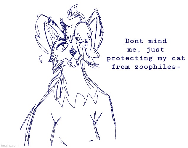 my art but y'all prolly don't give a shit | Dont mind me, just protecting my cat from zoophiles- | made w/ Imgflip meme maker