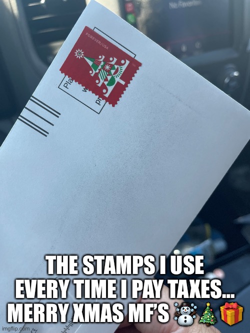 Every time I pay taxes | THE STAMPS I USE EVERY TIME I PAY TAXES… MERRY XMAS MF’S ☃️🎄🎁 | image tagged in taxation is theft,taxes,merry christmas | made w/ Imgflip meme maker