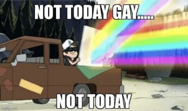 Not today gay… not today | image tagged in not today gay not today | made w/ Imgflip meme maker