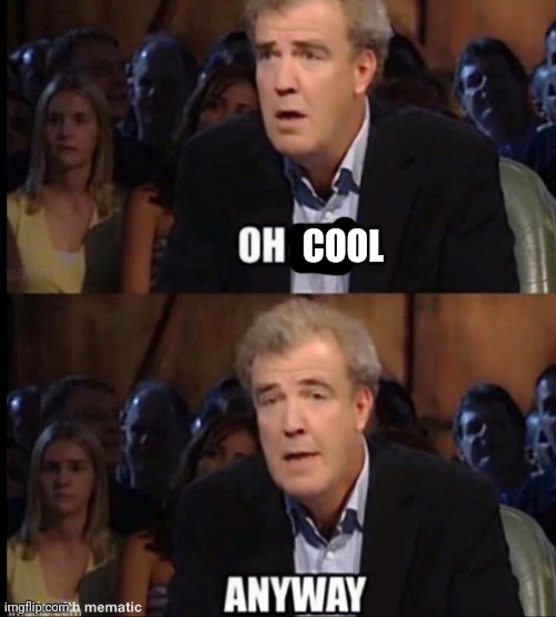 Oh no anyway | COOL | image tagged in oh no anyway | made w/ Imgflip meme maker