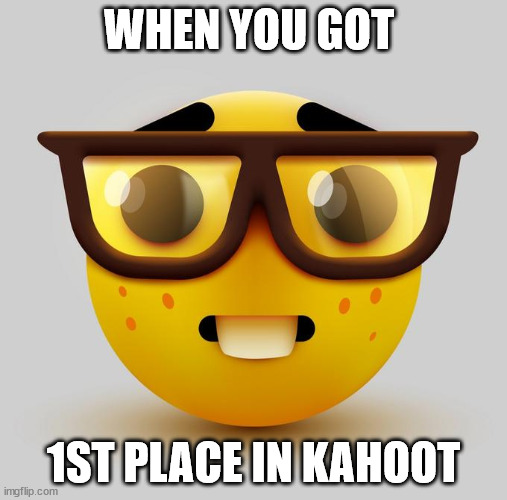 Umm | WHEN YOU GOT; 1ST PLACE IN KAHOOT | image tagged in ummmm | made w/ Imgflip meme maker