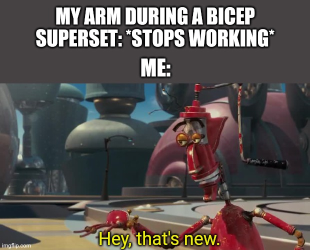 When Your Arm Stops Working | MY ARM DURING A BICEP SUPERSET: *STOPS WORKING*; ME:; Hey, that's new. | image tagged in biceps,weight lifting | made w/ Imgflip meme maker