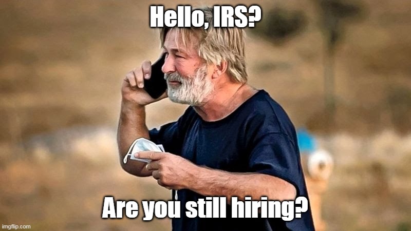 Hire only the best! | Hello, IRS? Are you still hiring? | image tagged in alec baldwin d d,let's raise their taxes,democrats,cold,civil war | made w/ Imgflip meme maker