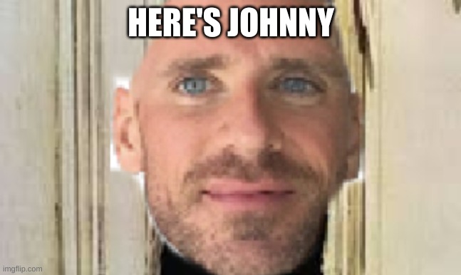 Here's johnny | HERE'S JOHNNY | image tagged in lol,funny | made w/ Imgflip meme maker