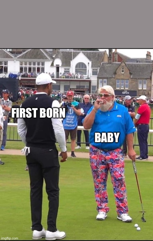 Baby |  FIRST BORN; BABY | image tagged in john daly and tiger woods,golf,sibling,funny memes,tiger woods | made w/ Imgflip meme maker
