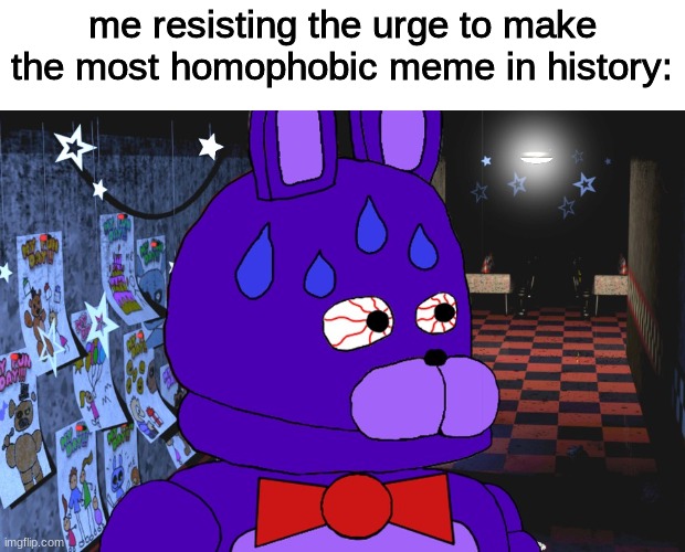 nervous bonnie | me resisting the urge to make the most homophobic meme in history: | image tagged in nervous bonnie,fnaf,five nights at freddys,five nights at freddy's | made w/ Imgflip meme maker