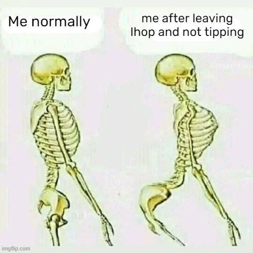 me after leaving Ihop and not tipping; Me normally | made w/ Imgflip meme maker