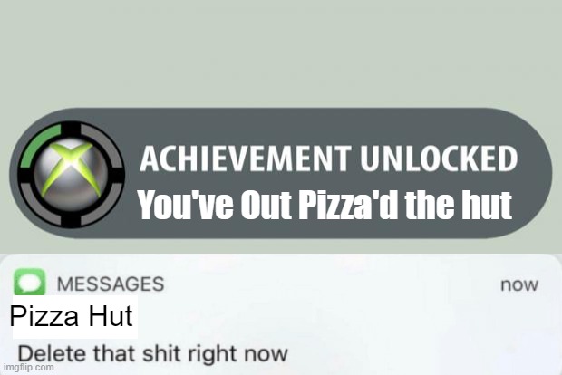 Out Pizza the hut | You've Out Pizza'd the hut; Pizza Hut | image tagged in achievement unlocked | made w/ Imgflip meme maker