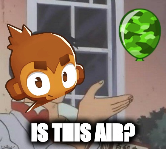 btd6 in a nutshell | IS THIS AIR? | image tagged in memes,is this a pigeon | made w/ Imgflip meme maker