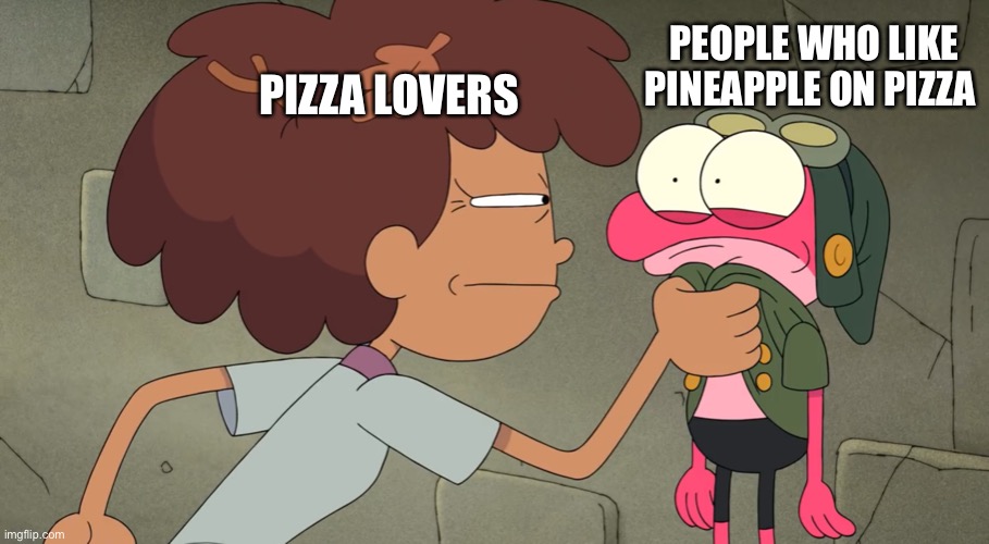 An Amphibia Pizza meme |  PEOPLE WHO LIKE PINEAPPLE ON PIZZA; PIZZA LOVERS | image tagged in amphibia,disney channel,pizza,pineapple pizza,pineapple,pizza time | made w/ Imgflip meme maker