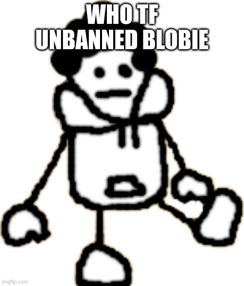 Carlos Or Something sitting Transparent | WHO TF UNBANNED BLOBIE | image tagged in carlos or something sitting transparent | made w/ Imgflip meme maker