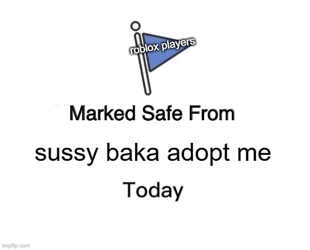 Marked Safe From |  roblox players; sussy baka adopt me | image tagged in memes,marked safe from,roblox,adopt me | made w/ Imgflip meme maker