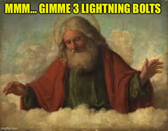 god | MMM… GIMME 3 LIGHTNING BOLTS | image tagged in god | made w/ Imgflip meme maker