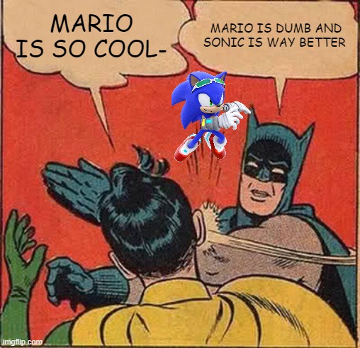 Batman Slapping Robin |  MARIO IS SO COOL-; MARIO IS DUMB AND SONIC IS WAY BETTER | image tagged in memes,batman slapping robin,sonic,mario,sonic rider,sonic is better than mario | made w/ Imgflip meme maker