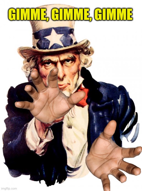 Uncle Sam Meme | GIMME, GIMME, GIMME | image tagged in memes,uncle sam | made w/ Imgflip meme maker