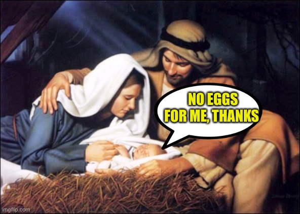 Jesus Mary Joseph Bethlehem Manger | NO EGGS FOR ME, THANKS | image tagged in jesus mary joseph bethlehem manger | made w/ Imgflip meme maker